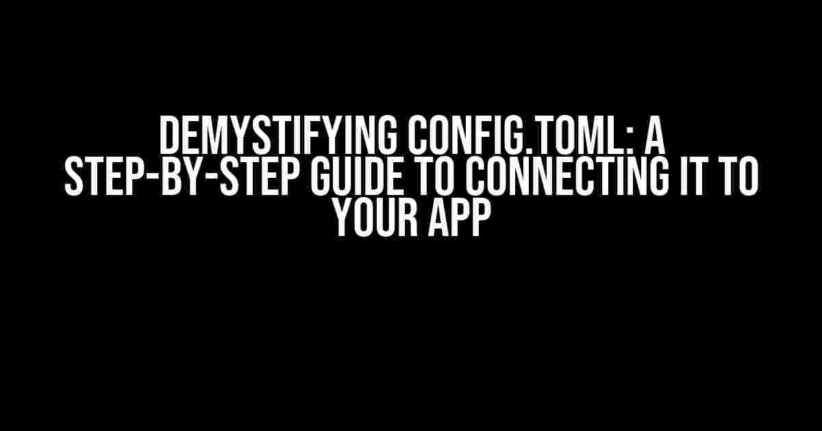 Demystifying Config.toml: A Step-by-Step Guide to Connecting it to Your App