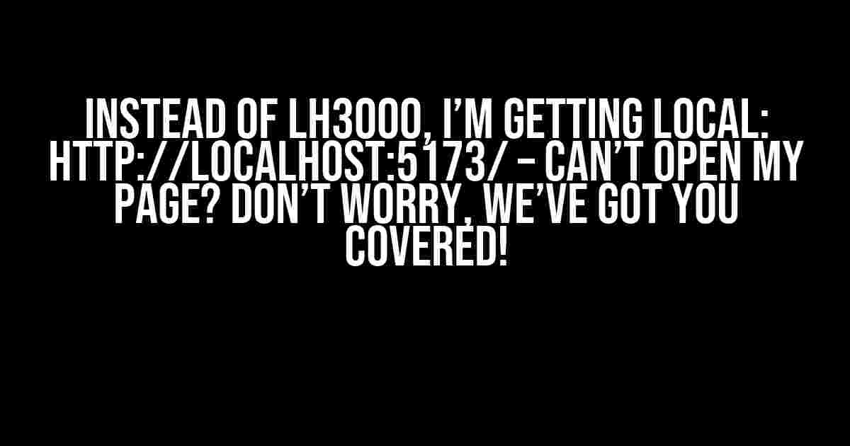 Instead of LH3000, I’m Getting Local: http://localhost:5173/ – Can’t Open My Page? Don’t Worry, We’ve Got You Covered!