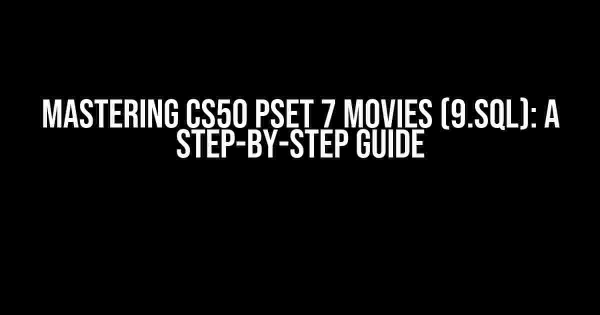 Mastering CS50 PSet 7 Movies (9.sql): A Step-by-Step Guide