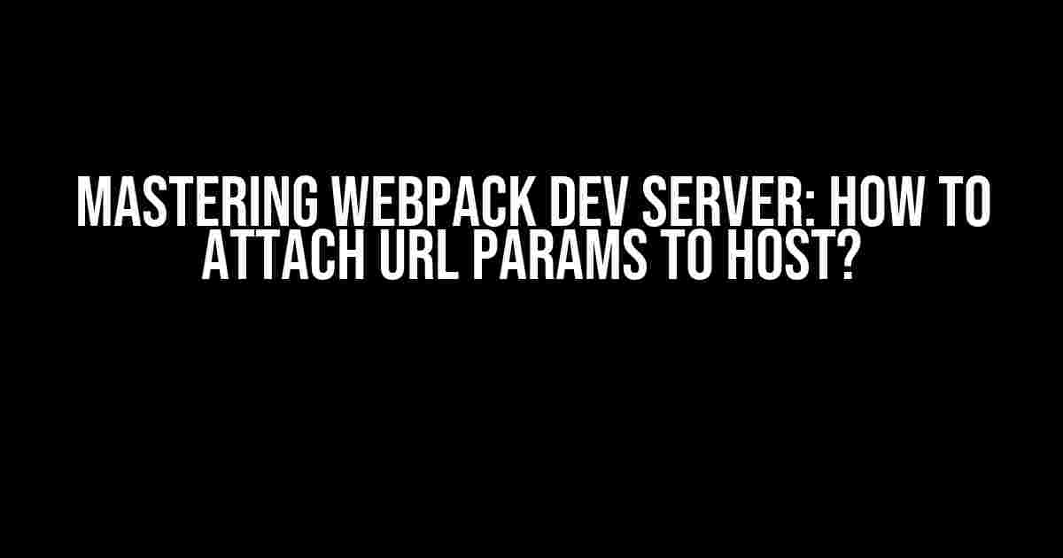 Mastering Webpack Dev Server: How to Attach URL Params to Host?