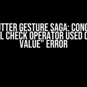 The Flutter Gesture Saga: Conquering the “Null Check Operator Used on a Null Value” Error