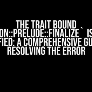 The trait bound `neon::prelude::Finalize` is not satisfied: A Comprehensive Guide to Resolving the Error